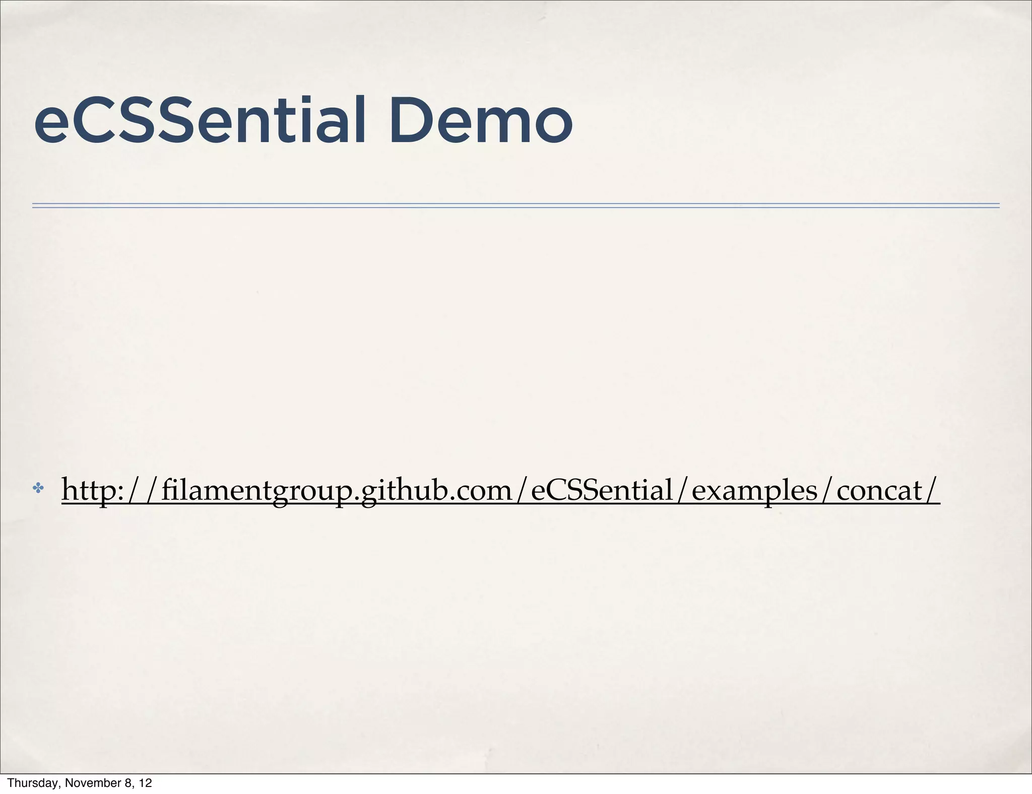 eCSSential Demo




    ✤    http://ﬁlamentgroup.github.com/eCSSential/examples/concat/




Thursday, November 8, 12
 