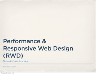 Performance &
    Responsive Web Design
    (RWD)
    NebraskaJS via @zachleat

    November 8, 2013


Thursday, November 8, 12
 