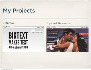 My Projects
    ✤    BigText           ✤   parseIntimate.com




Thursday, November 8, 12
 