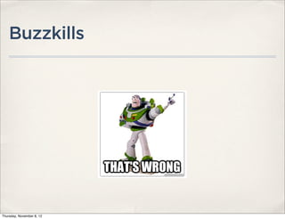 Buzzkills




Thursday, November 8, 12
 