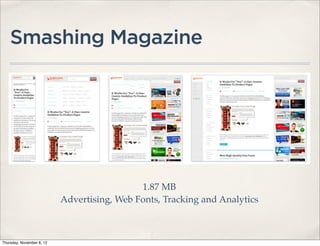 Smashing Magazine




                                             1.87 MB
                           Advertising, Web Fonts, Tracking and Analytics



Thursday, November 8, 12
 