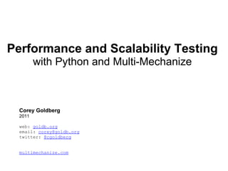 Performance and Scalability Testing with Python and Multi-Mechanize Corey Goldberg   2011 web:  goldb.org email:  [email_address] twitter:  @cgoldberg multimechanize.com 