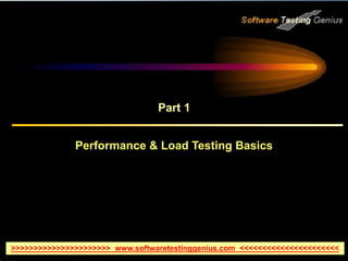 Performance & Load Testing Basics
Part 1
>>>>>>>>>>>>>>>>>>>>>> www.softwaretestinggenius.com <<<<<<<<<<<<<<<<<<<<<<
 