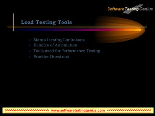Load Testing Tools
 Manual testing Limitations
 Benefits of Automation
 Tools used for Performance Testing
 Practice Questions
>>>>>>>>>>>>>>>>>>>>>> www.softwaretestinggenius.com <<<<<<<<<<<<<<<<<<<<<<
 