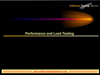 Performance and Load Testing
>>>>>>>>>>>>>>>>>>>>>> www.softwaretestinggenius.com <<<<<<<<<<<<<<<<<<<<<<
 