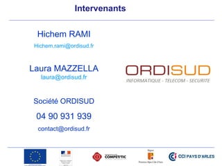 Intervenants
Hichem RAMI
Hichem.rami@ordisud.fr
Laura MAZZELLA
laura@ordisud.fr
Société ORDISUD
04 90 931 939
contact@ordisud.fr
 