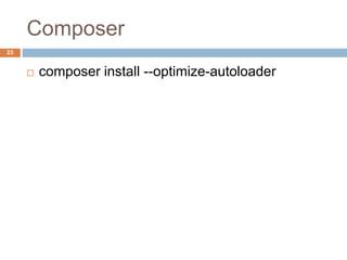 Composer 
23 
 composer install --optimize-autoloader 
 