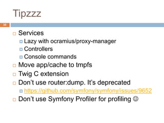 Tipzzz 
35 
 Services 
 Lazy with ocramius/proxy-manager 
 Controllers 
 Console commands 
 Move app/cache to tmpfs 
...