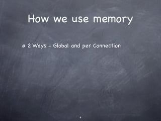 How we use memory

2 Ways - Global and per Connection




                   4
 