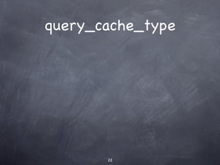 query_cache_type




       22
 