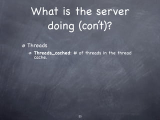 What is the server
   doing (con’t)?
Threads
  Threads_cached: # of threads in the thread
  cache.




                     23
 
