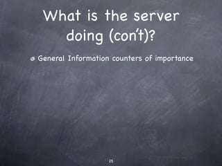 What is the server
   doing (con’t)?
General Information counters of importance




                   25
 