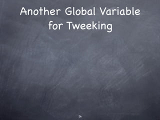 Another Global Variable
     for Tweeking




           26
 