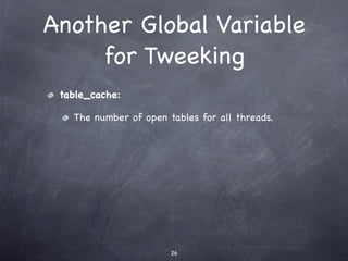 Another Global Variable
     for Tweeking
 table_cache:

   The number of open tables for all threads.




                       26
 