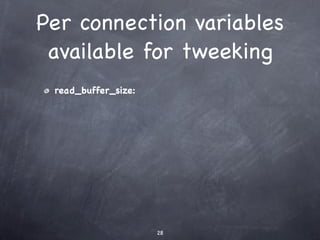 Per connection variables
 available for tweeking
 read_buffer_size:




                     28
 