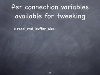 Per connection variables
 available for tweeking
 read_rnd_buffer_size:




                  29
 