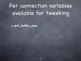 Per connection variables
 available for tweeking

 sort_buffer_size:




                     30
 