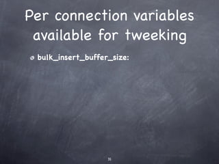 Per connection variables
 available for tweeking
 bulk_insert_buffer_size:




                   31
 