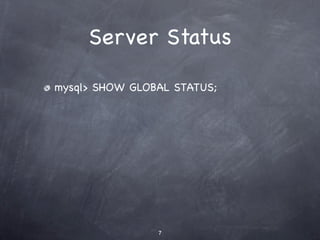 Server Status

mysql> SHOW GLOBAL STATUS;




                7
 