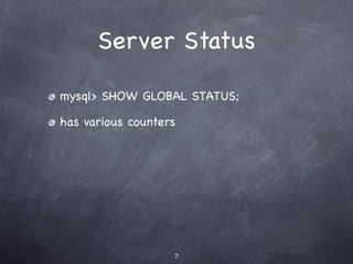Server Status

mysql> SHOW GLOBAL STATUS;

has various counters




                   7
 