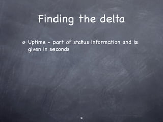 Finding the delta
Uptime - part of status information and is
given in seconds




                    9
 