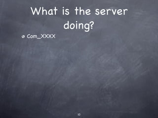 What is the server
       doing?
Com_XXXX




           10
 