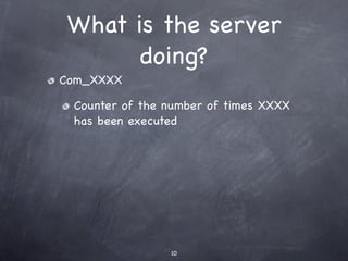 What is the server
       doing?
Com_XXXX

 Counter of the number of times XXXX
 has been executed




                10
 