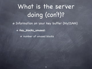 What is the server
   doing (con’t)?
Information on your key buffer (MyISAM)

  Key_blocks_unused:

    number of unused blocks




                    11
 