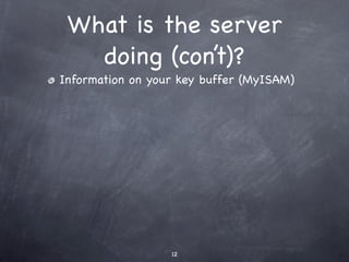 What is the server
   doing (con’t)?
Information on your key buffer (MyISAM)




                  12
 