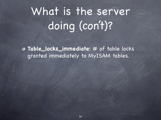 What is the server
   doing (con’t)?
Table_locks_immediate: # of table locks
granted immediately to MyISAM tables.




                  14
 
