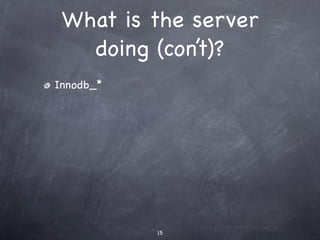What is the server
   doing (con’t)?
Innodb_*




           15
 