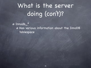 What is the server
   doing (con’t)?
Innodb_*
  Has various information about the InnoDB
  tablespace




                   15
 