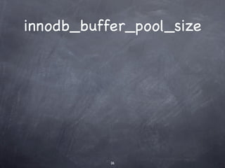 innodb_buffer_pool_size




           16
 