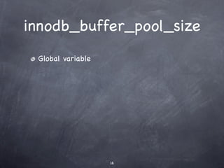 innodb_buffer_pool_size
 Global variable




                   16
 