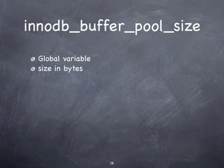 innodb_buffer_pool_size
 Global variable
 size in bytes




                   16
 