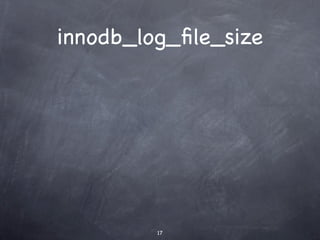 innodb_log_ﬁle_size




         17
 