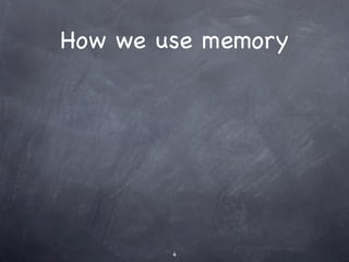 How we use memory




        4
 