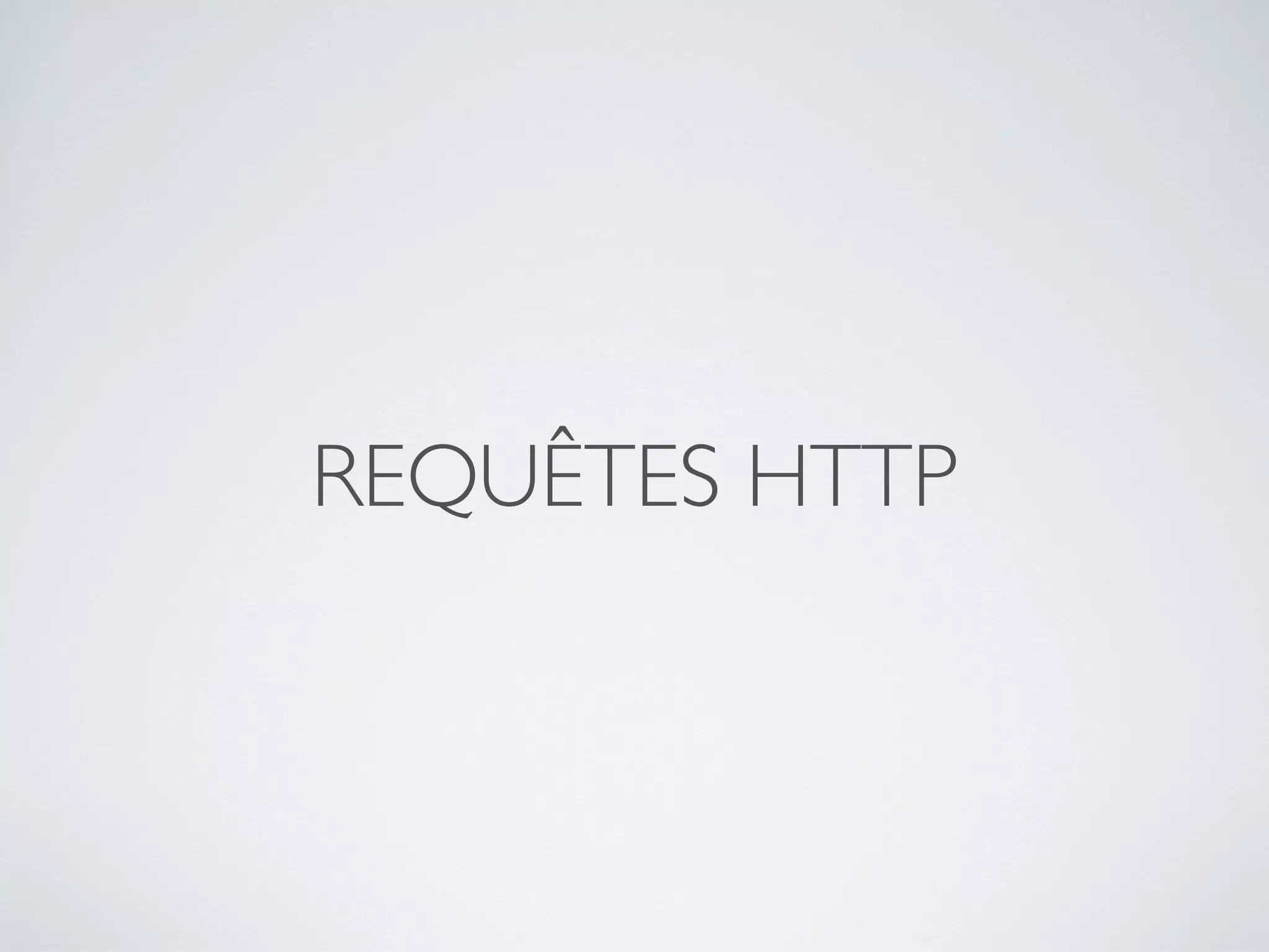 REQUÊTES HTTP
 