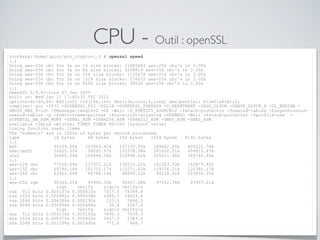 CPU - Outil : openSSL
root@xxx:/home/lpiot/poc_crypto-1.0 # openssl speed
(…)
Doing aes-256 cbc for 3s on 16 size blocks: 11985663 aes-256 cbc's in 3.00s
Doing aes-256 cbc for 3s on 64 size blocks: 4208819 aes-256 cbc's in 3.00s
Doing aes-256 cbc for 3s on 256 size blocks: 1135478 aes-256 cbc's in 3.00s
Doing aes-256 cbc for 3s on 1024 size blocks: 276032 aes-256 cbc's in 3.00s
Doing aes-256 cbc for 3s on 8192 size blocks: 38026 aes-256 cbc's in 3.00s
(…)
OpenSSL 0.9.8j-fips 07 Jan 2009
built on: Wed Jan 11 17:40:32 UTC 2012
options:bn(64,64) md2(int) rc4(16x,int) des(idx,cisc,4,long) aes(partial) blowfish(ptr2)
compiler: gcc -fPIC -DOPENSSL_PIC -DZLIB -DOPENSSL_THREADS -D_REENTRANT -DDSO_DLFCN -DHAVE_DLFCN_H -DL_ENDIAN -
DMD32_REG_T=int -fmessage-length=0 -O2 -Wall -D_FORTIFY_SOURCE=2 -fstack-protector -funwind-tables -fasynchronous-
unwind-tables -g -fomit-frame-pointer -fno-strict-aliasing -DTERMIO -Wall -fstack-protector -fprofile-use -
DOPENSSL_BN_ASM_MONT -DSHA1_ASM -DSHA256_ASM -DSHA512_ASM -DMD5_ASM -DAES_ASM
available timing options: TIMES TIMEB HZ=100 [sysconf value]
timing function used: times
The 'numbers' are in 1000s of bytes per second processed.
type 16 bytes 64 bytes 256 bytes 1024 bytes 8192 bytes
(…)
md5 34109.60k 103963.82k 237333.50k 349442.05k 405222.74k
hmac(md5) 26625.30k 96095.57k 193378.38k 281552.21k 404815.87k
sha1 36680.54k 105444.36k 210998.62k 325011.46k 369740.46k
(…)
aes-128 cbc 77020.09k 117352.21k 135510.02k 141283.33k 142879.40k
aes-192 cbc 69790.14k 101752.17k 115271.42k 119376.21k 120384.17k
aes-256 cbc 63923.54k 89788.14k 96894.12k 94218.92k 103836.33k
(…)
aes-256 ige 90340.65k 93965.35k 96967.68k 97552.38k 97957.21k
sign verify sign/s verify/s
rsa 512 bits 0.000137s 0.000013s 7317.0 78349.9
rsa 1024 bits 0.000682s 0.000038s 1466.7 26624.4
rsa 2048 bits 0.004286s 0.000130s 233.3 7666.5
rsa 4096 bits 0.030486s 0.000488s 32.8 2047.4
sign verify sign/s verify/s
dsa 512 bits 0.000134s 0.000142s 7490.3 7039.3
dsa 1024 bits 0.000375s 0.000420s 2667.3 2383.6
dsa 2048 bits 0.001294s 0.001495s 772.6 668.7
 