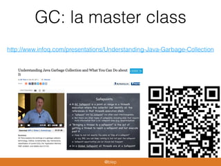 GC: la master class
http://www.infoq.com/presentations/Understanding-Java-Garbage-Collection
@blep
 