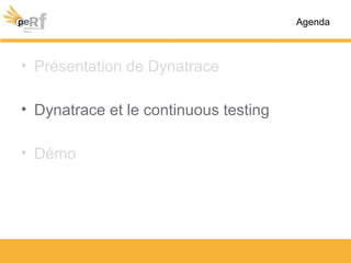 • Présentation de Dynatrace
• Dynatrace et le continuous testing
• Démo
Agenda
 