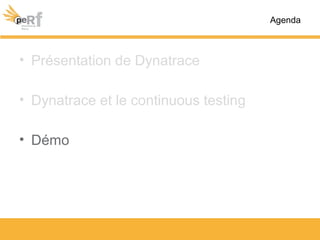 • Présentation de Dynatrace
• Dynatrace et le continuous testing
• Démo
Agenda
 