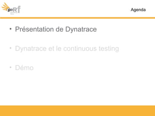 • Présentation de Dynatrace
• Dynatrace et le continuous testing
• Démo
Agenda
 