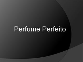 Perfume Perfeito
 