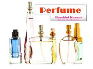 Perfume
Hamidul Kowsar
State University of Bangladesh
 