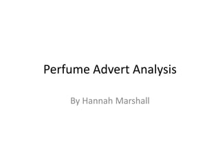 Perfume Advert Analysis  By Hannah Marshall 
