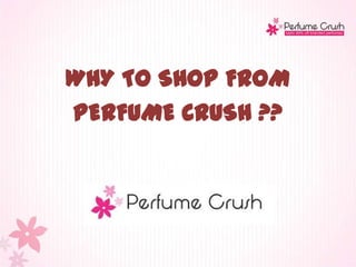 WHY TO SHOP FROM
PERFUME CRUSH ??
 