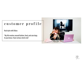 c u s t o m e r p r o f i l e
Real style with Dilara
“My life revolves around fashion, food, and cute dogs.
As you know, I have serious street cred.”
 