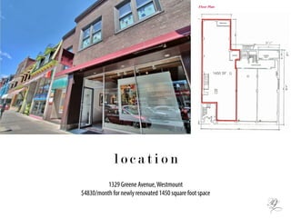 l o c a t i o n
1329 Greene Avenue,Westmount
$4830/month for newly renovated 1450 square foot space
1450 SF
 