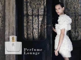 P e r f u m e
L o u n g e
 